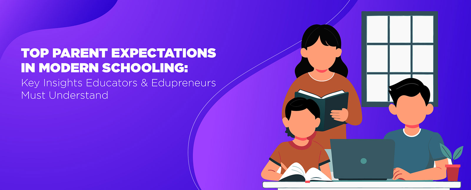 Top Parent Expectations in Modern Schooling: Key Insights Educators and Edupreneurs Must Understand