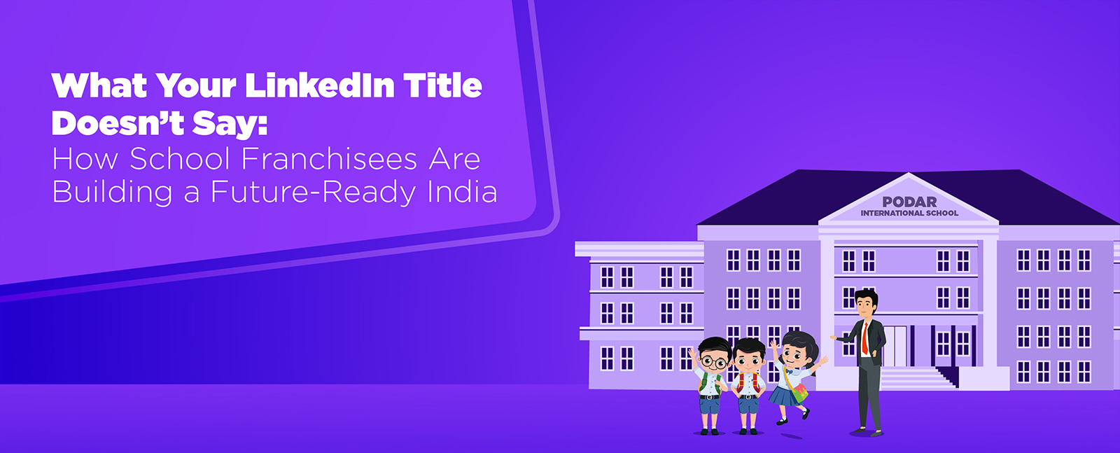 What Your LinkedIn Title Doesn’t Say: How School Franchisees Are Building a Future-Ready India